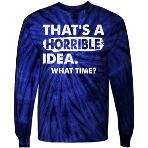 Funny That's A Horrible Idea. What Time? Tie-Dye Long Sleeve Shirt