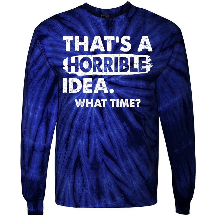 Funny That's A Horrible Idea. What Time? Tie-Dye Long Sleeve Shirt