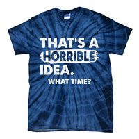 Funny That's A Horrible Idea. What Time? Tie-Dye T-Shirt