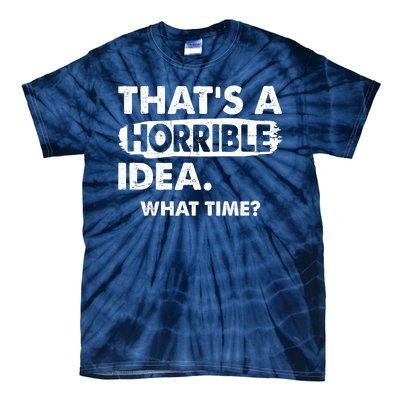 Funny That's A Horrible Idea. What Time? Tie-Dye T-Shirt