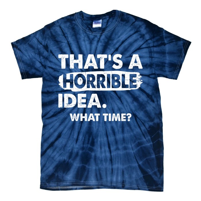 Funny That's A Horrible Idea. What Time? Tie-Dye T-Shirt