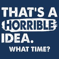 Funny That's A Horrible Idea. What Time? Tie-Dye T-Shirt