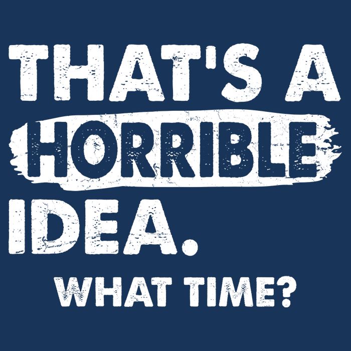 Funny That's A Horrible Idea. What Time? Tie-Dye T-Shirt