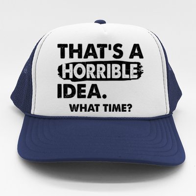 Funny That's A Horrible Idea. What Time? Trucker Hat