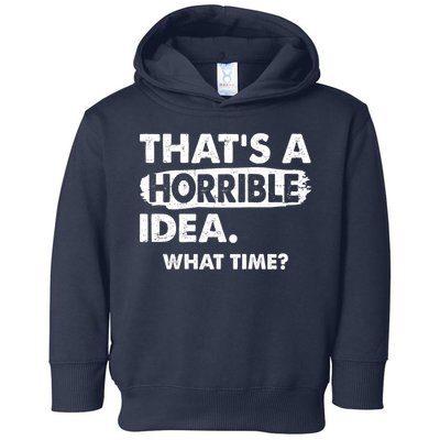 Funny That's A Horrible Idea. What Time? Toddler Hoodie