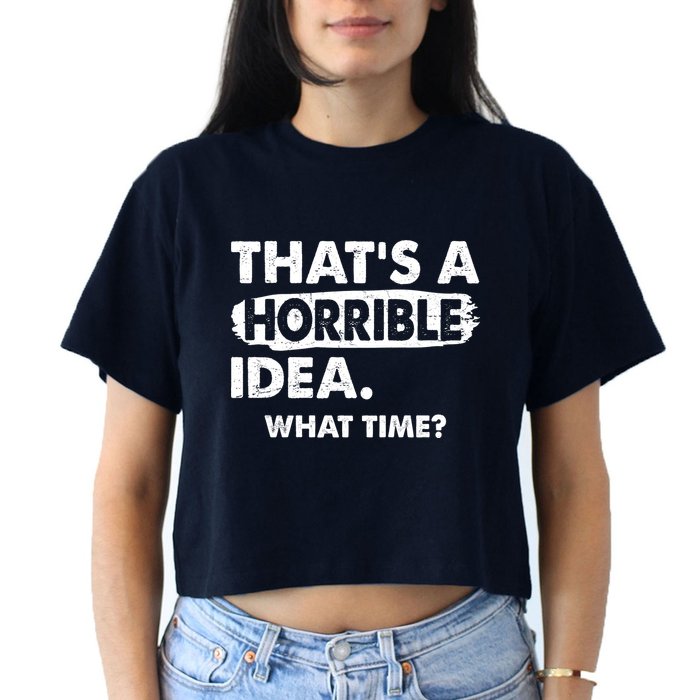 Funny That's A Horrible Idea. What Time? Crop Top