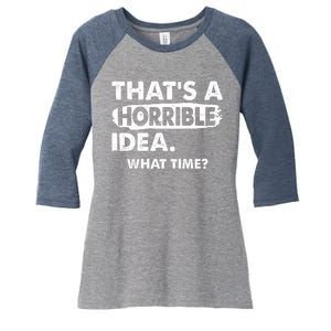 Funny That's A Horrible Idea. What Time? Women's Tri-Blend 3/4-Sleeve Raglan Shirt