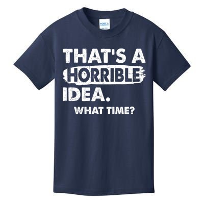 Funny That's A Horrible Idea. What Time? Kids T-Shirt