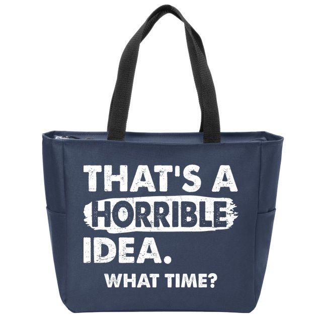 Funny That's A Horrible Idea. What Time? Zip Tote Bag