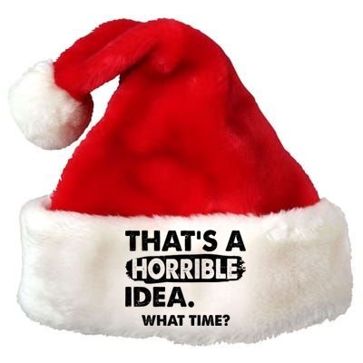 Funny That's A Horrible Idea. What Time? Premium Christmas Santa Hat