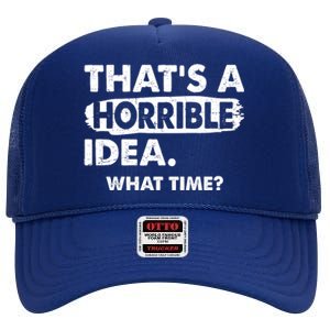 Funny That's A Horrible Idea. What Time? High Crown Mesh Back Trucker Hat