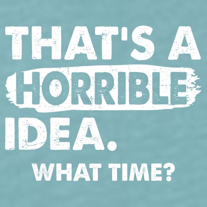 Funny That's A Horrible Idea. What Time? Sueded Cloud Jersey T-Shirt