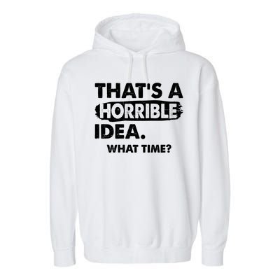 Funny That's A Horrible Idea. What Time? Garment-Dyed Fleece Hoodie