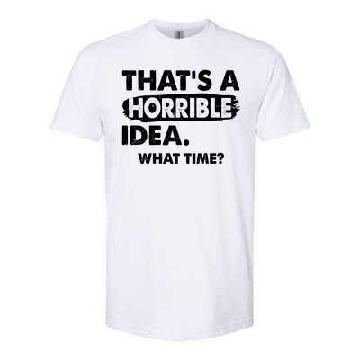 Funny That's A Horrible Idea. What Time? Softstyle® CVC T-Shirt