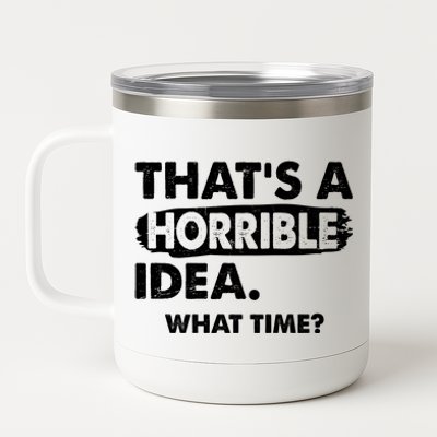 Funny That's A Horrible Idea. What Time? 12 oz Stainless Steel Tumbler Cup