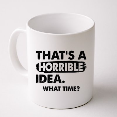 Funny That's A Horrible Idea. What Time? Coffee Mug