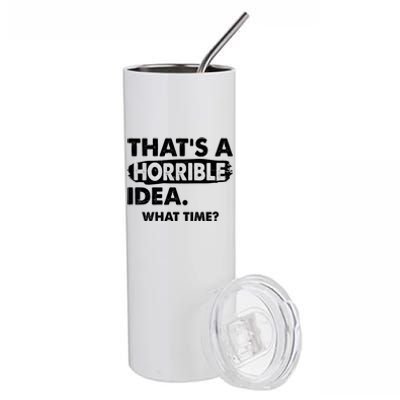 Funny That's A Horrible Idea. What Time? Stainless Steel Tumbler