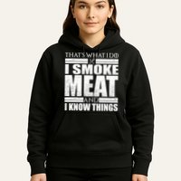 Funny That's What I Do I Smoke Meat and I Know Things Hoodie