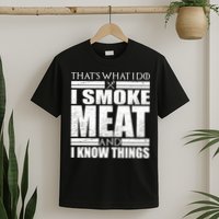 Funny That's What I Do I Smoke Meat and I Know Things T-Shirt