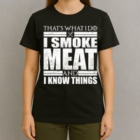 Funny That's What I Do I Smoke Meat and I Know Things T-Shirt