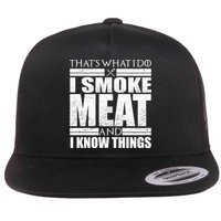 Funny That's What I Do I Smoke Meat and I Know Things Flat Bill Trucker Hat