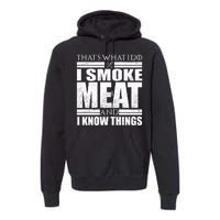 Funny That's What I Do I Smoke Meat and I Know Things Premium Hoodie