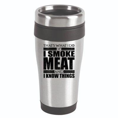 Funny That's What I Do I Smoke Meat and I Know Things 16oz Travel Tumbler