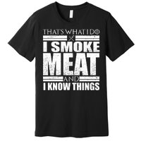 Funny That's What I Do I Smoke Meat and I Know Things Premium T-Shirt