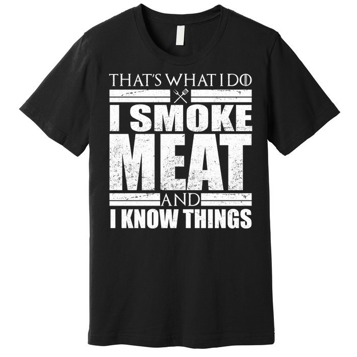 Funny That's What I Do I Smoke Meat and I Know Things Premium T-Shirt