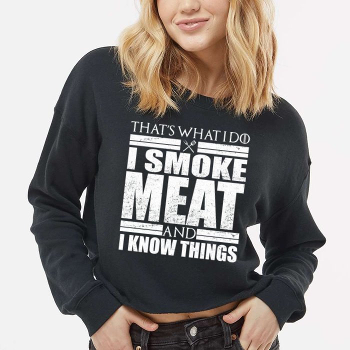 Funny That's What I Do I Smoke Meat and I Know Things Cropped Pullover Crew