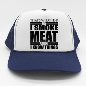 Funny That's What I Do I Smoke Meat and I Know Things Trucker Hat