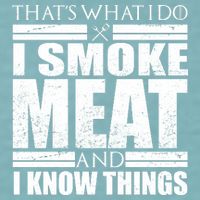 Funny That's What I Do I Smoke Meat and I Know Things Sueded Cloud Jersey T-Shirt