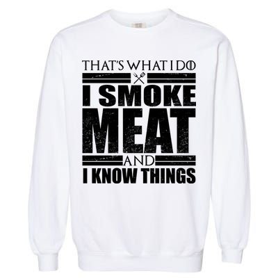 Funny That's What I Do I Smoke Meat and I Know Things Garment-Dyed Sweatshirt