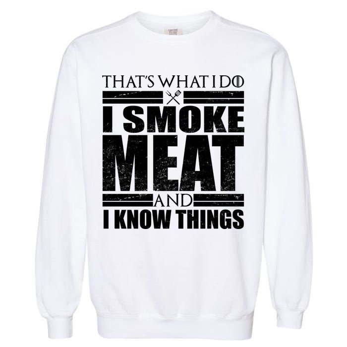Funny That's What I Do I Smoke Meat and I Know Things Garment-Dyed Sweatshirt