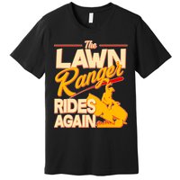 Funny The Lawn Ranger Rides Again Premium T-Shirt