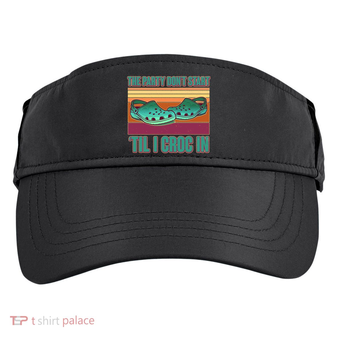 Funny The Party Don't Start 'Til I Croc In Adult Drive Performance Visor