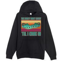 Funny The Party Don't Start 'Til I Croc In Premium Pullover Hoodie