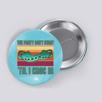Funny The Party Don't Start 'Til I Croc In Button
