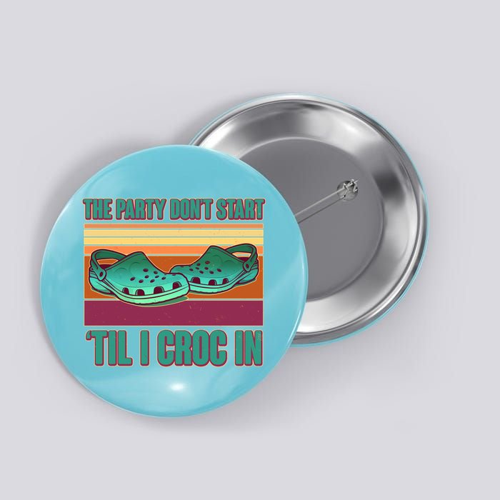 Funny The Party Don't Start 'Til I Croc In Button
