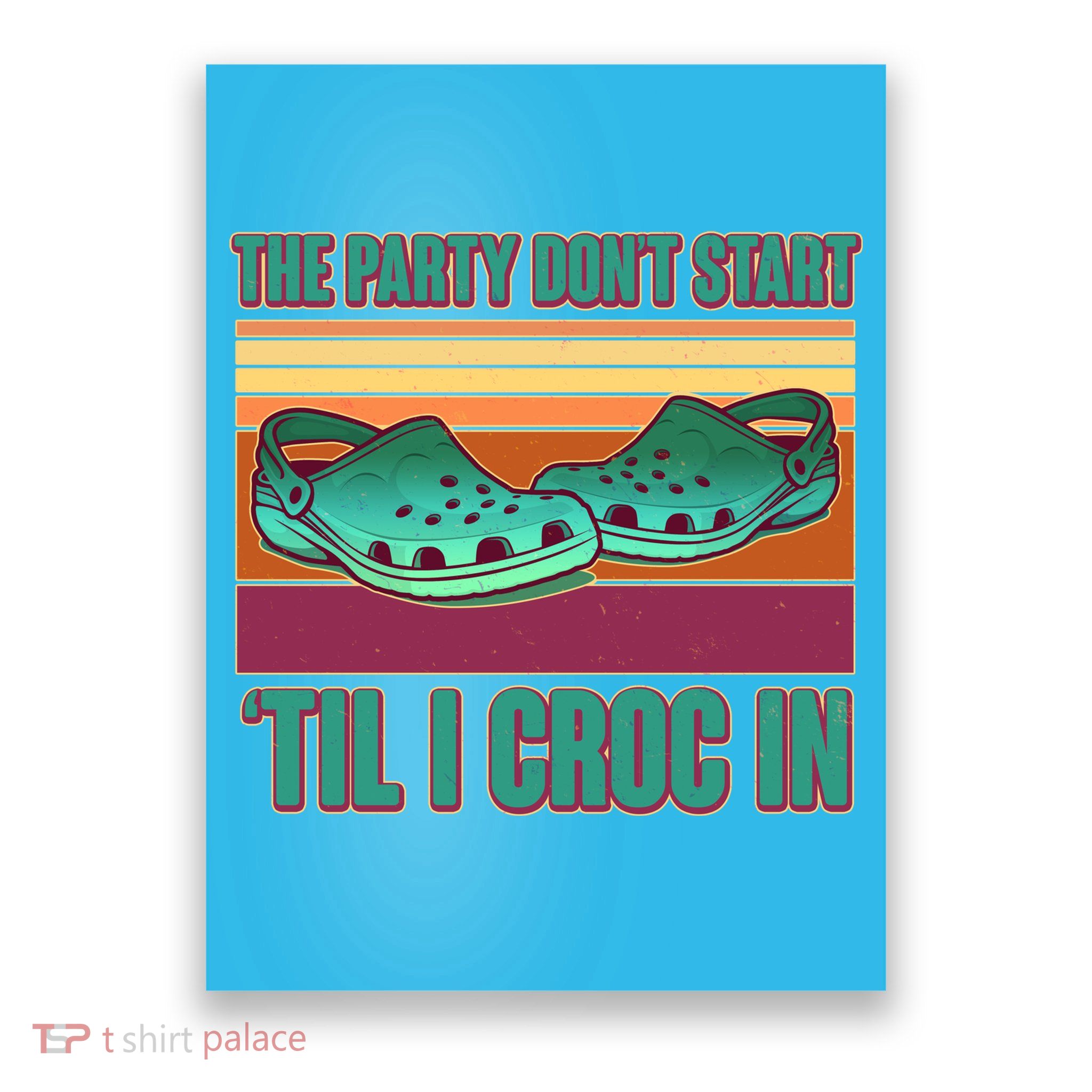Funny The Party Don't Start 'Til I Croc In Poster