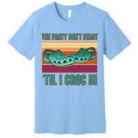 Funny The Party Don't Start 'Til I Croc In Premium T-Shirt