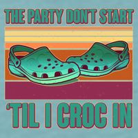 Funny The Party Don't Start 'Til I Croc In Sueded Cloud Jersey T-Shirt