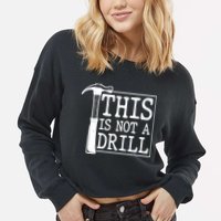 Funny This Is Not A Drill  Cropped Pullover Crew