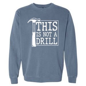 Funny This Is Not A Drill  Garment-Dyed Sweatshirt