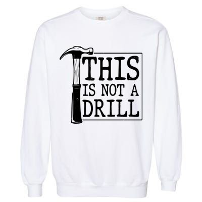 Funny This Is Not A Drill  Garment-Dyed Sweatshirt