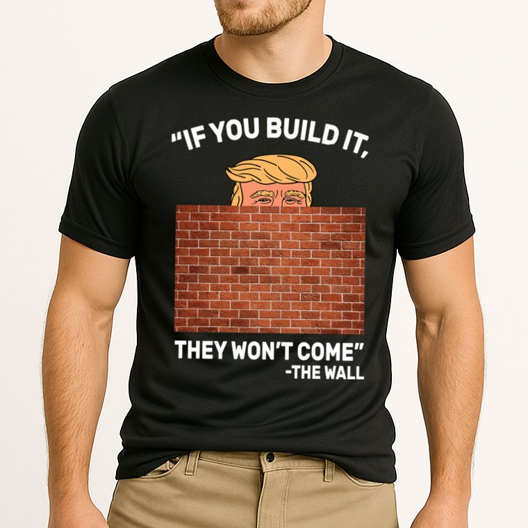 Funny Trump If You Built The Wall They Won't Come  Performance Shirt