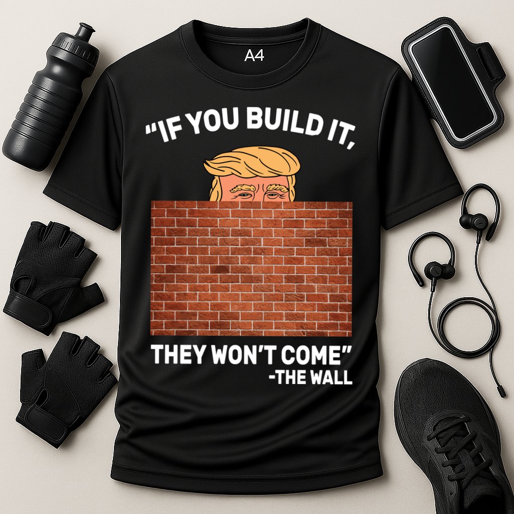 Funny Trump If You Built The Wall They Won't Come  Performance Shirt