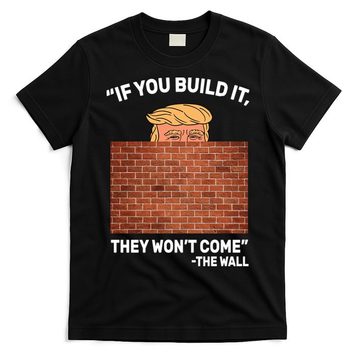 Funny Trump If You Built The Wall They Won't Come  T-Shirt