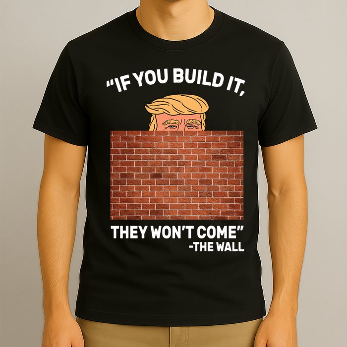 Funny Trump If You Built The Wall They Won't Come  T-Shirt