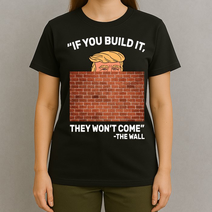 Funny Trump If You Built The Wall They Won't Come  T-Shirt
